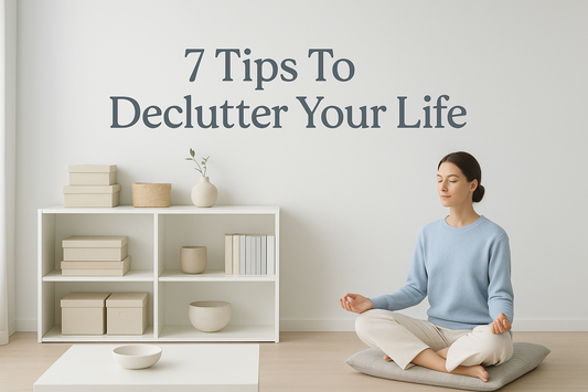 7 Tips To Declutter Your Life