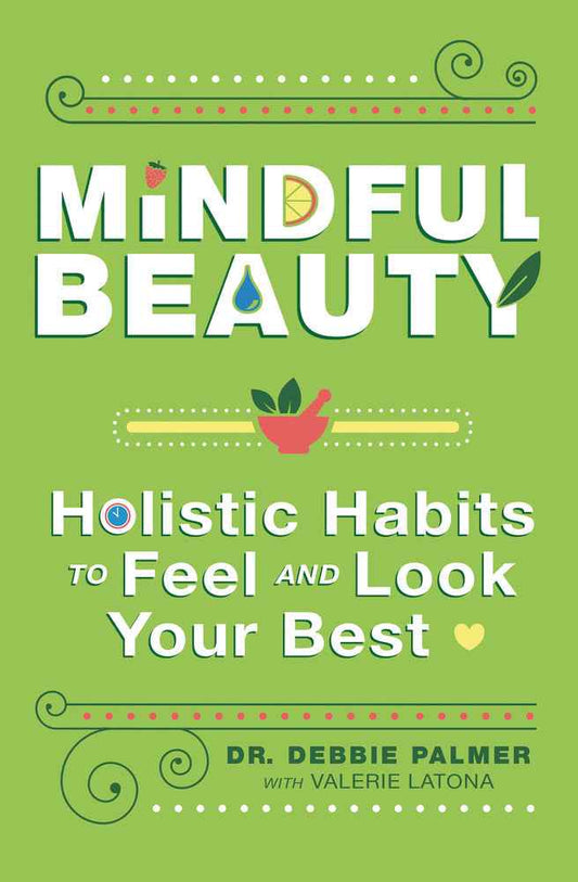 Mindful Beauty Holistic Habits to Feel and Look Your Best