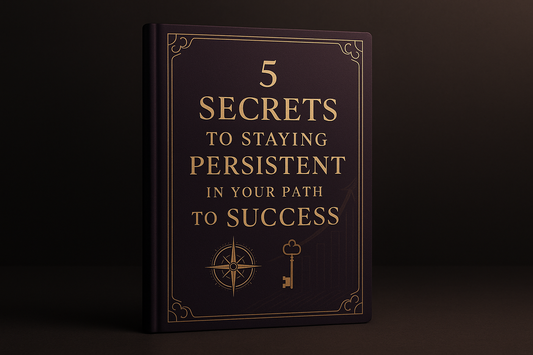 5 Secrets To Staying Persistent In Your Path To Success E-Book.